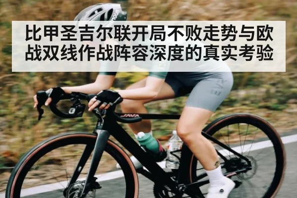比甲圣吉尔联开局不败走势与欧战双线作战阵容深度的真实考验